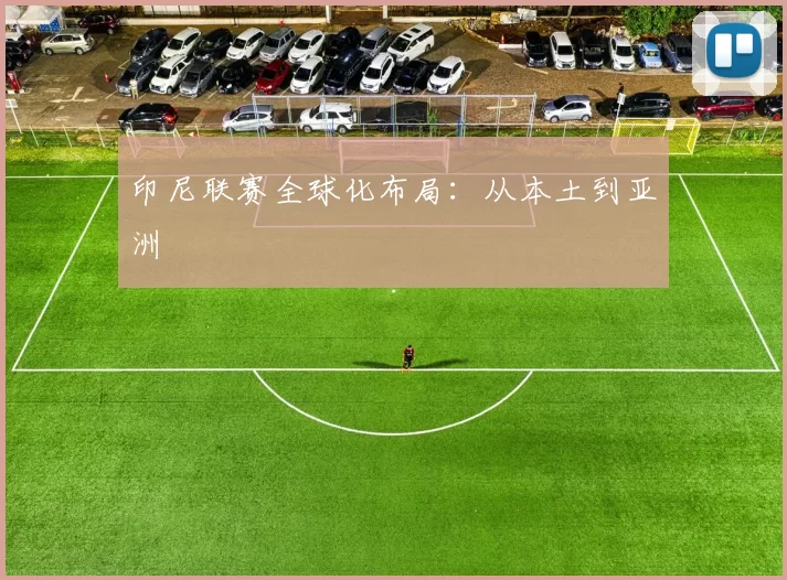 印尼联赛全球化布局：从本土到亚洲