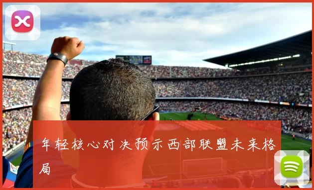 年轻核心对决预示西部联盟未来格局