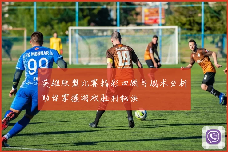 英雄联盟比赛精彩回顾与战术分析助你掌握游戏胜利秘诀