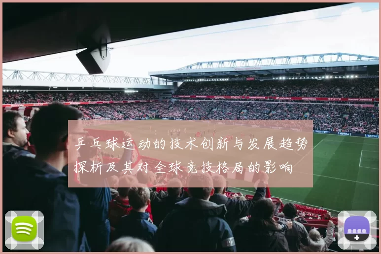 乒乓球运动的技术创新与发展趋势探析及其对全球竞技格局的影响