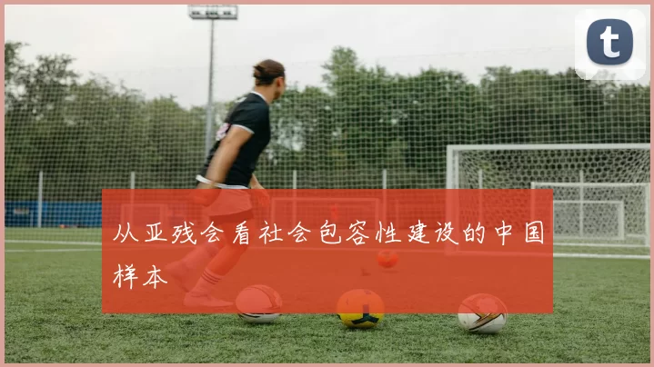 从亚残会看社会包容性建设的中国样本